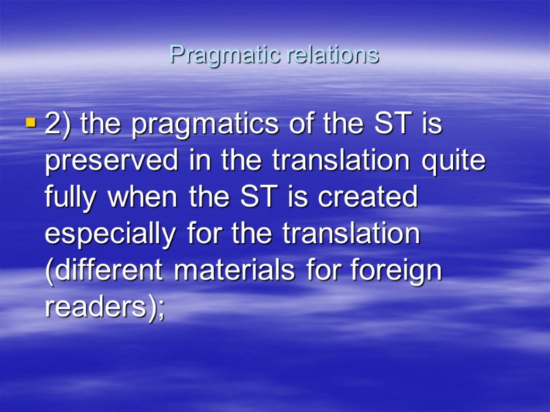 Pragmatic relations 2) the pragmatics of the ST is preserved in the translation quite